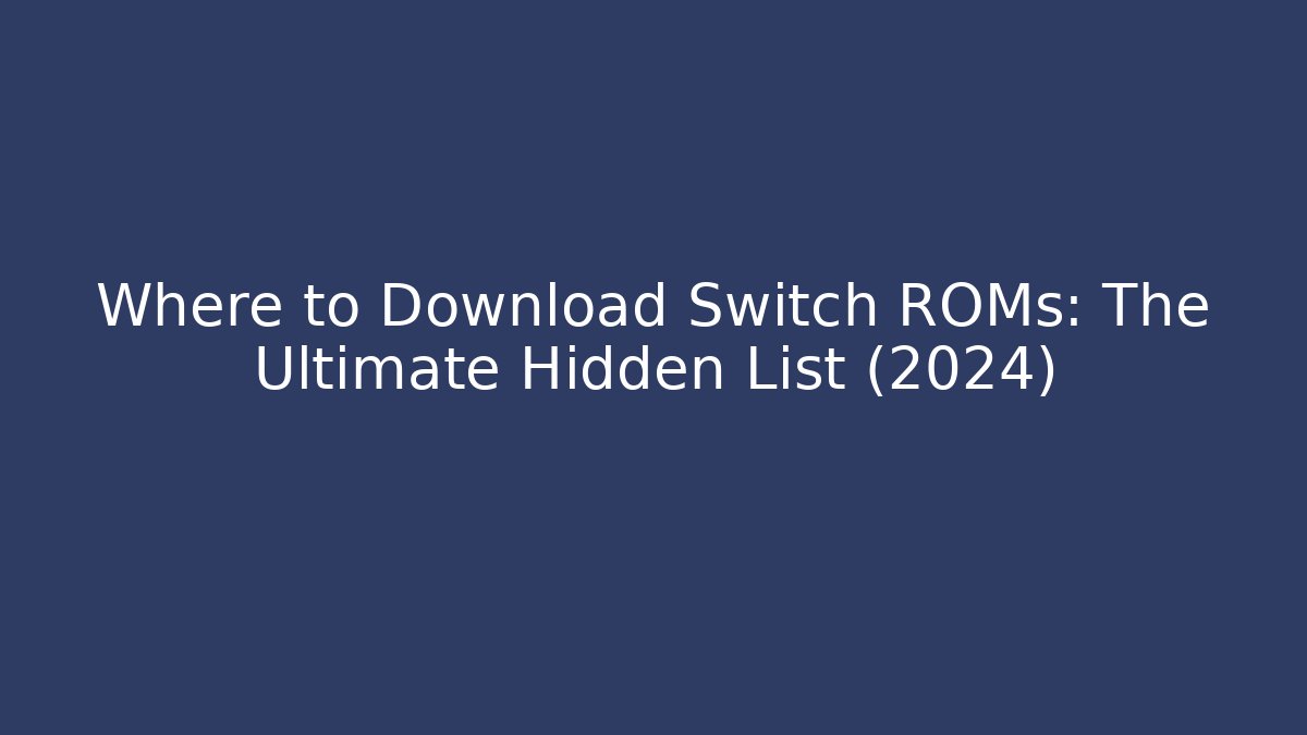 Where to Download Switch ROMs: The Ultimate Hidden List (2024)