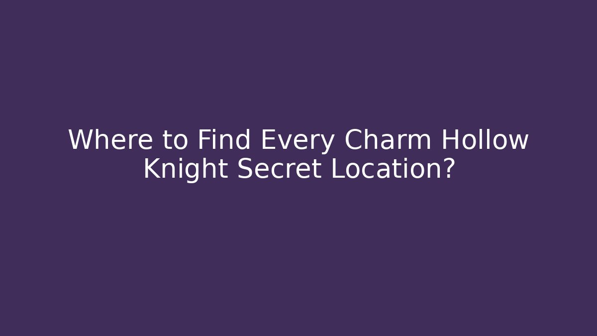 Where to Find Every Charm Hollow Knight Secret Location?