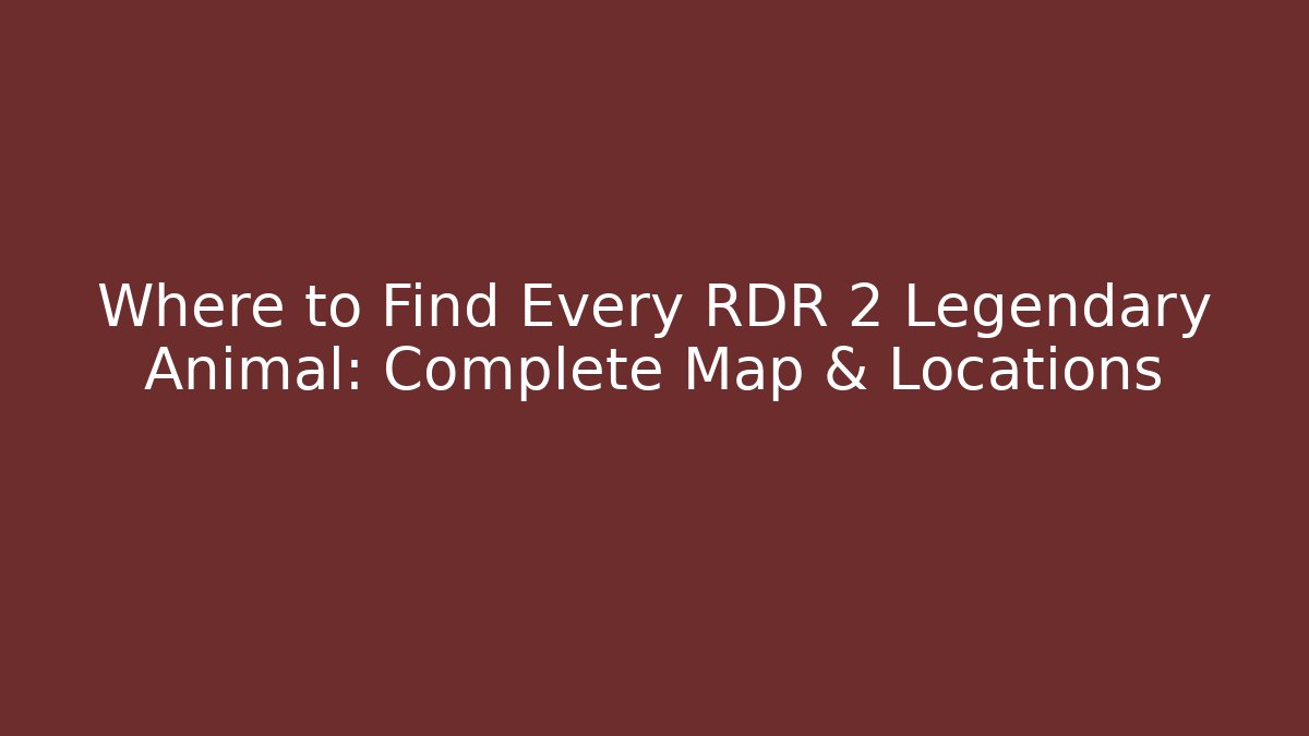 Where to Find Every RDR 2 Legendary Animal: Complete Map & Locations