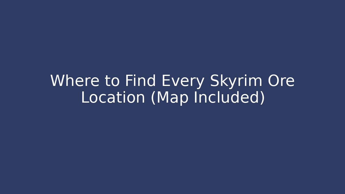 Where to Find Every Skyrim Ore Location (Map Included)