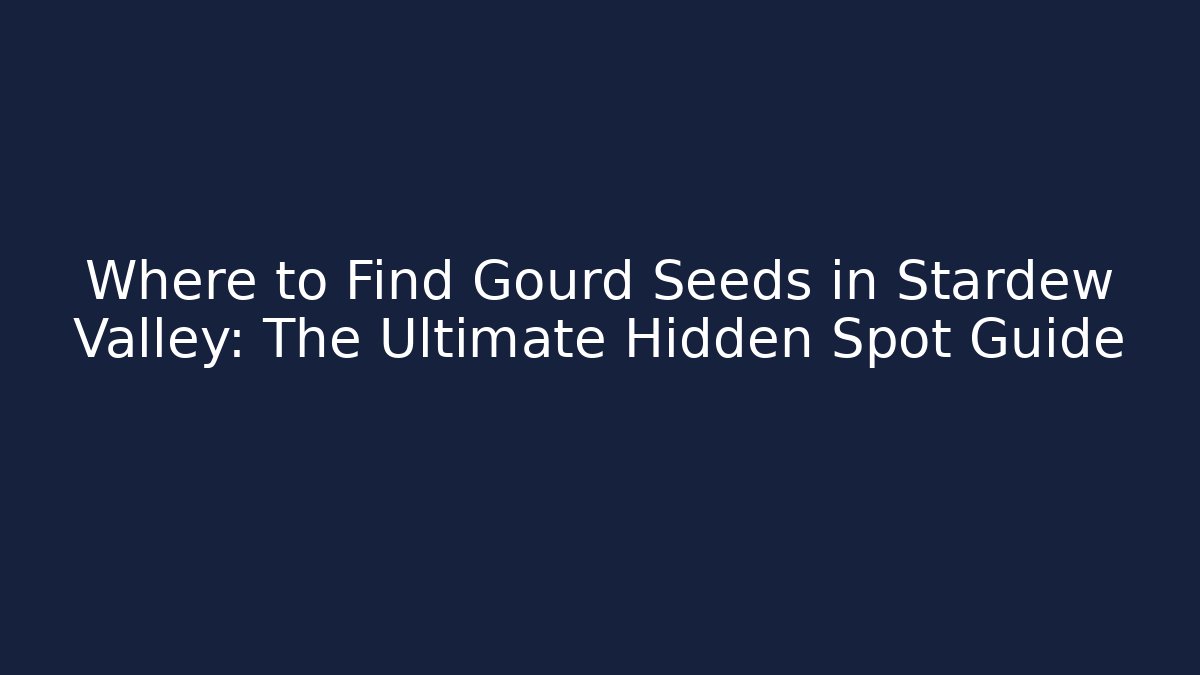 Where to Find Gourd Seeds in Stardew Valley: The Ultimate Hidden Spot Guide