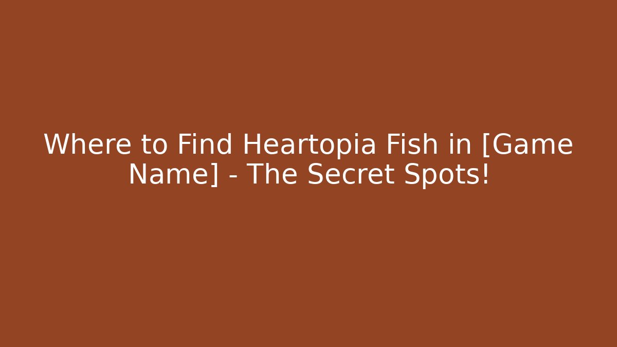 Where to Find Heartopia Fish in [Game Name] – The Secret Spots!