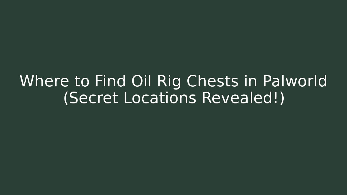 Where to Find Oil Rig Chests in Palworld (Secret Locations Revealed!)