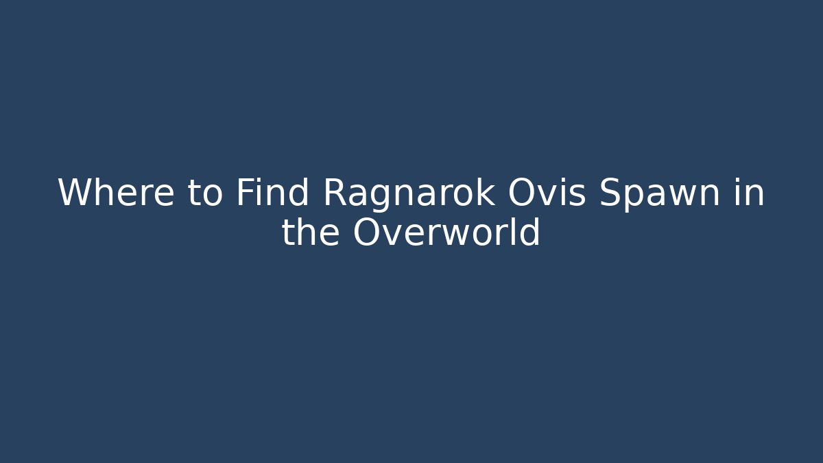 Where to Find Ragnarok Ovis Spawn in the Overworld