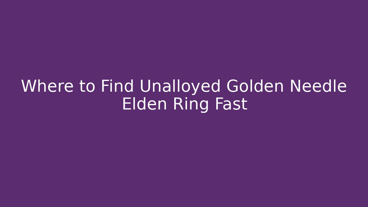 Where to Find Unalloyed Golden Needle Elden Ring Fast - Celivion