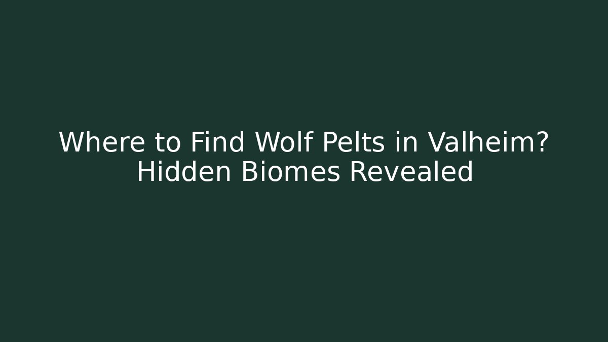 Where to Find Wolf Pelts in Valheim? Hidden Biomes Revealed