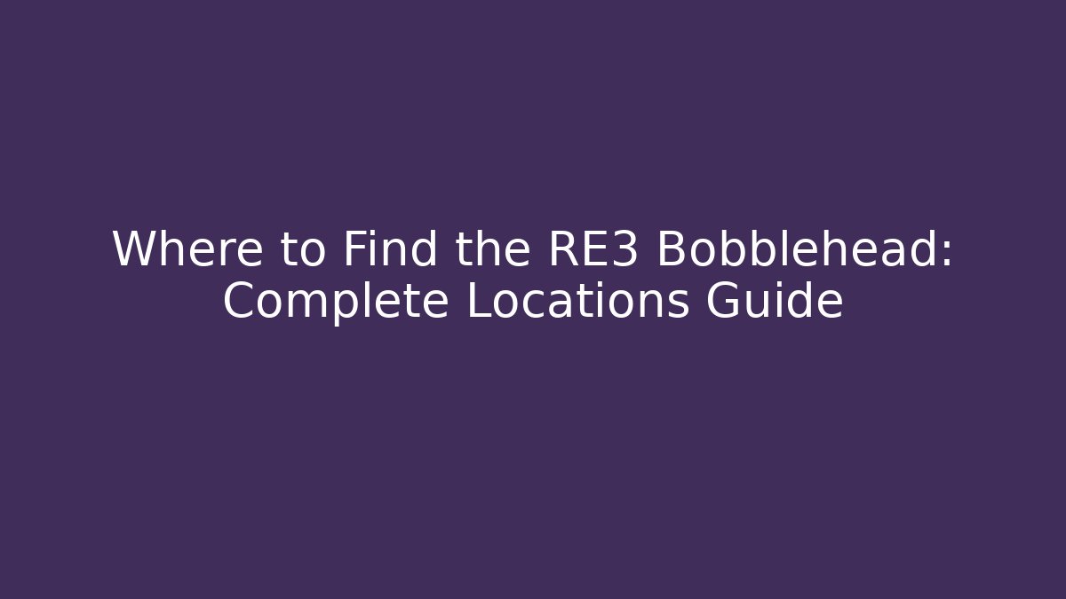 Where to Find the RE3 Bobblehead: Complete Locations Guide - Celivion