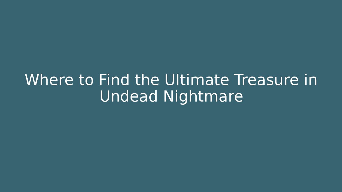 Where to Find the Ultimate Treasure in Undead Nightmare