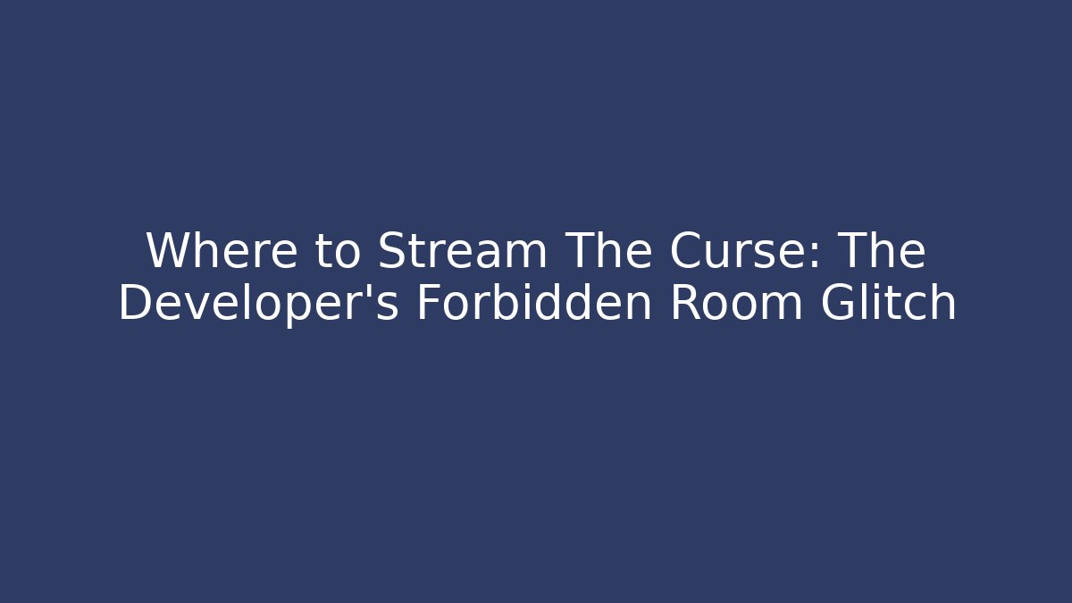 Where to Stream The Curse: The Developer's Forbidden Room Glitch