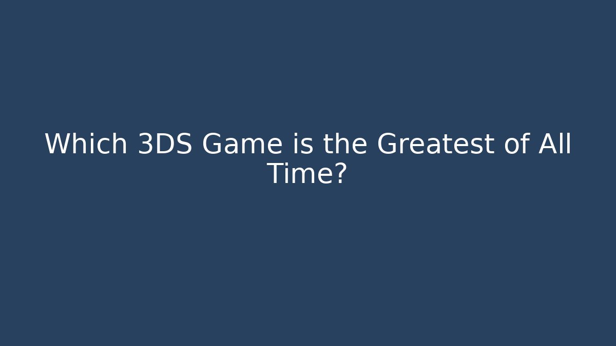 Which 3DS Game is the Greatest of All Time?