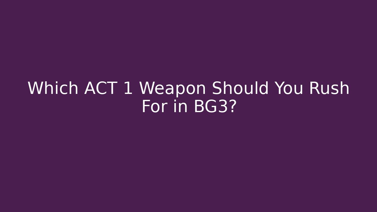 Which ACT 1 Weapon Should You Rush For in BG3?