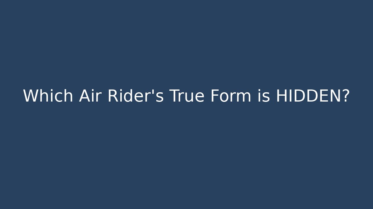 Which Air Rider’s True Form is HIDDEN?