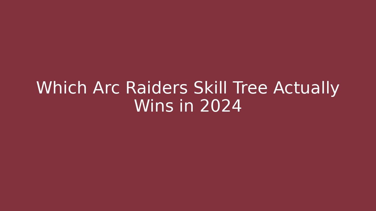 Which Arc Raiders Skill Tree Actually Wins in 2024