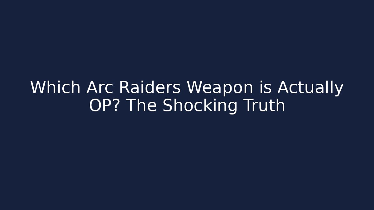 Which Arc Raiders Weapon is Actually OP? The Shocking Truth
