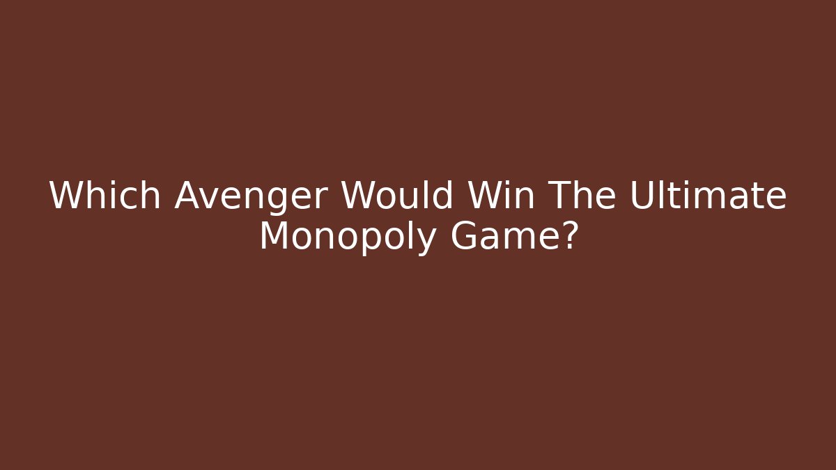 Which Avenger Would Win The Ultimate Monopoly Game?
