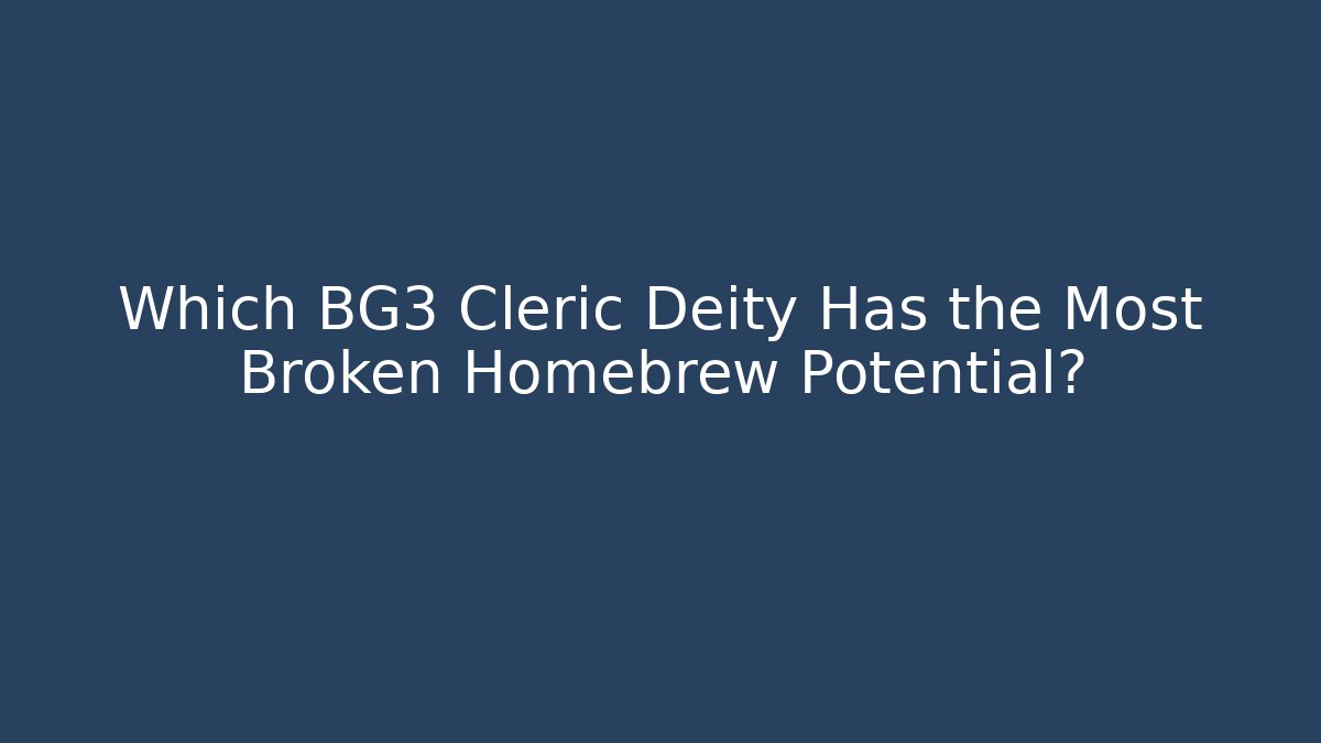 Which BG3 Cleric Deity Has the Most Broken Homebrew Potential? - Celivion