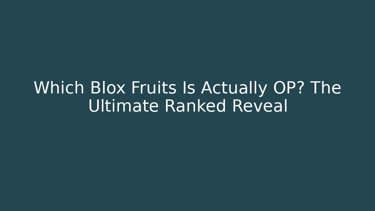 Which Blox Fruits Is Actually OP? The Ultimate Ranked Reveal