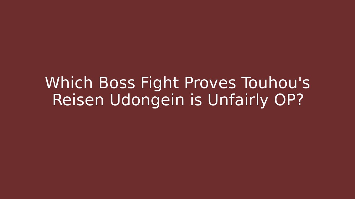 Which Boss Fight Proves Touhou's Reisen Udongein is Unfairly OP? - Celivion