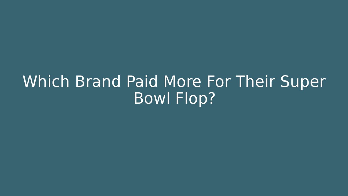 Which Brand Paid More For Their Super Bowl Flop?