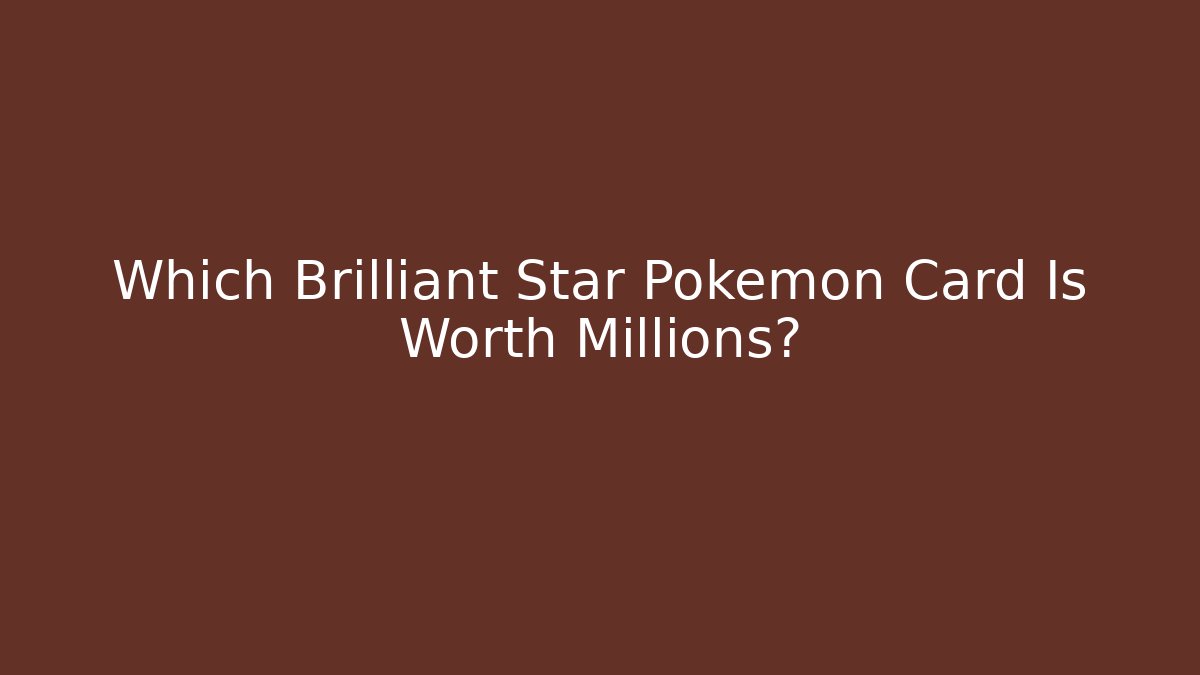 Which Brilliant Star Pokémon Card Is Worth Millions?
