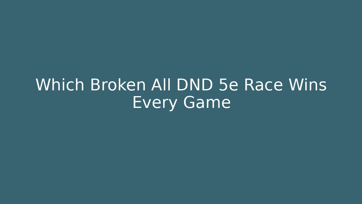 Which Broken All DND 5e Race Wins Every Game