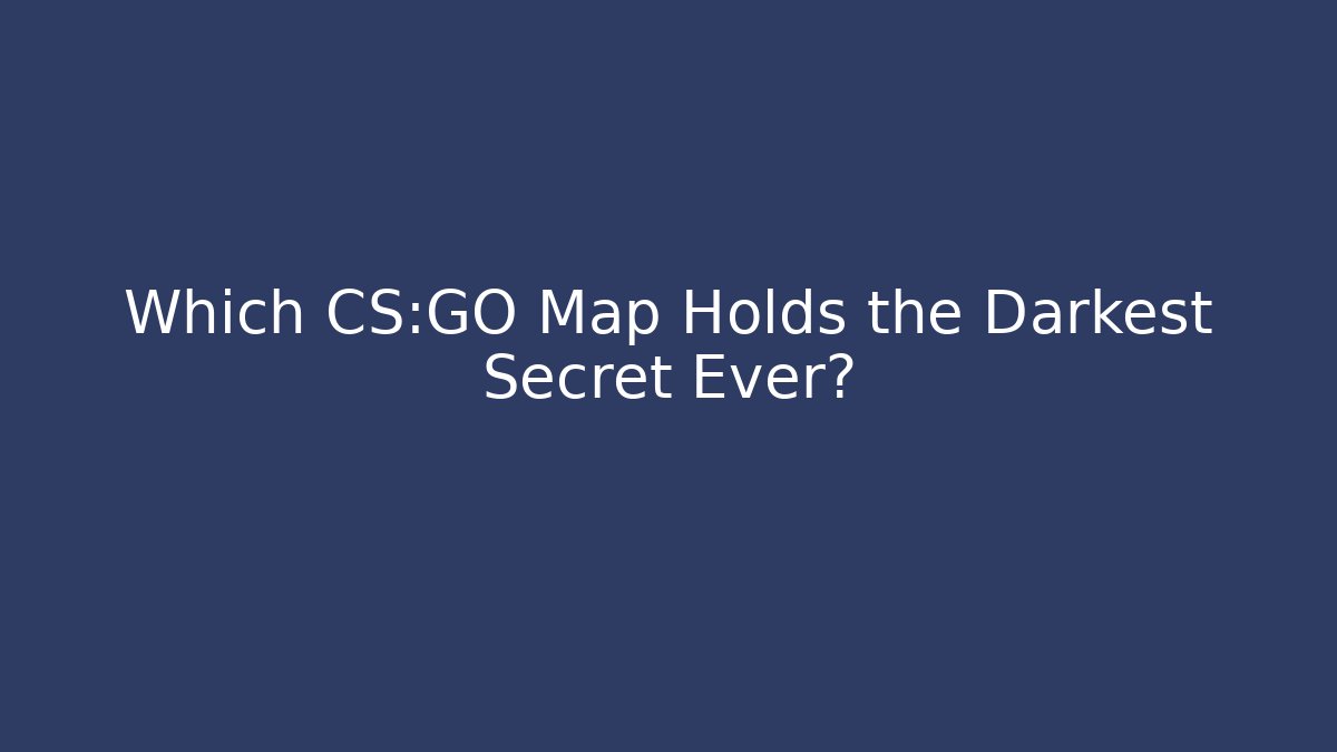 Which CS:GO Map Holds the Darkest Secret Ever? - Celivion