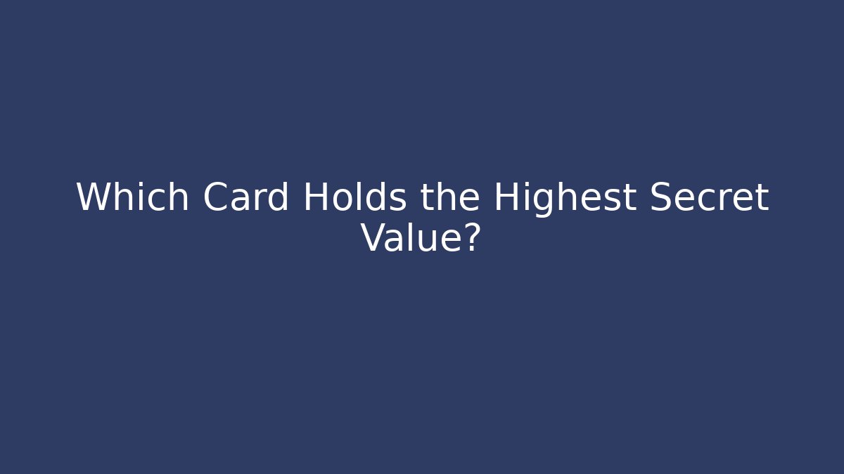 Which Card Holds the Highest Secret Value? - Celivion