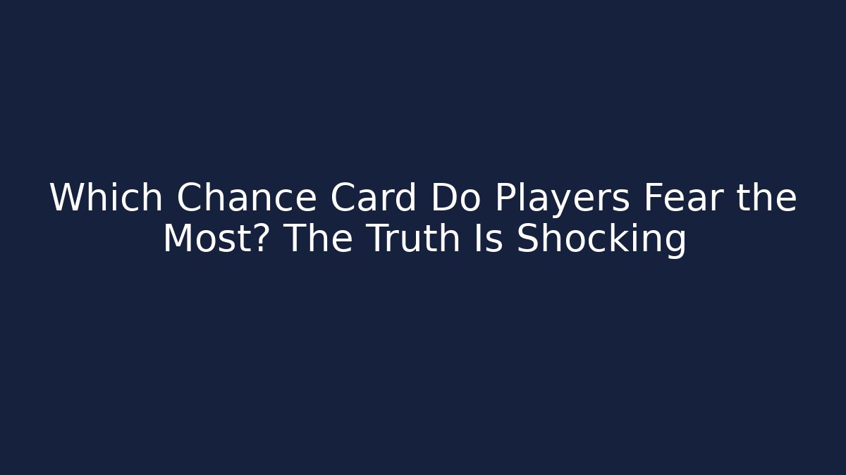 Which Chance Card Do Players Fear the Most? The Truth Is Shocking