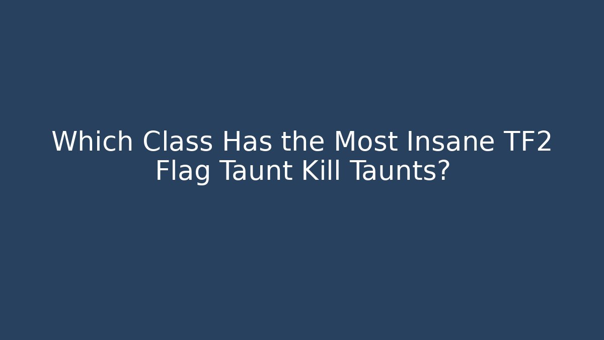 Which Class Has the Most Insane TF2 Flag Taunt Kill Taunts?