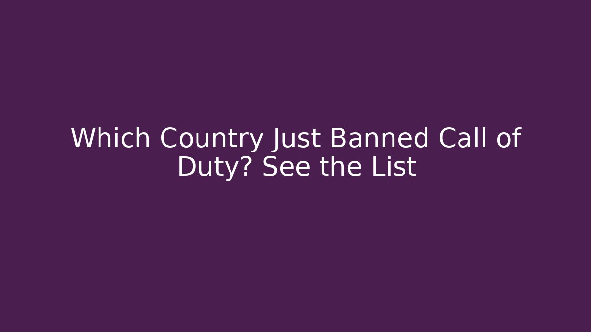 Which Country Just Banned Call of Duty? See the List
