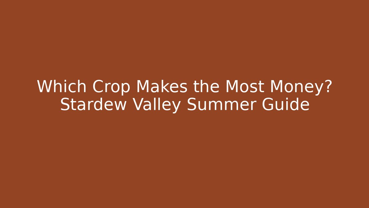 Which Crop Makes the Most Money? Stardew Valley Summer Guide
