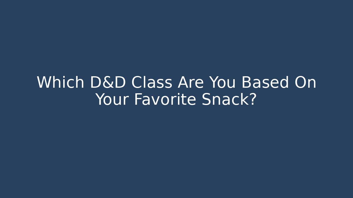 Which D&D Class Are You Based On Your Favorite Snack?