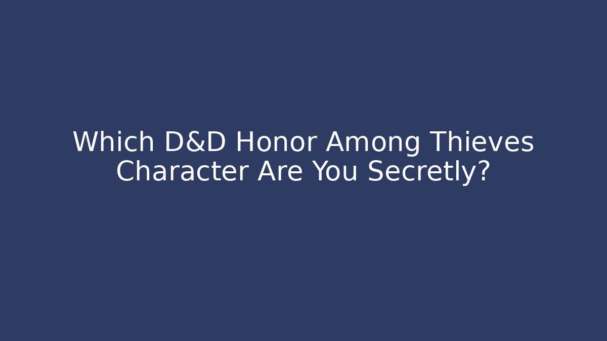Which D&D Honor Among Thieves Character Are You Secretly?