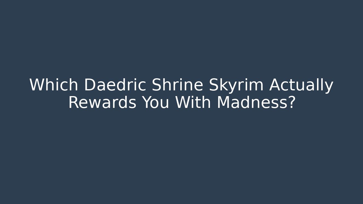 Which Daedric Shrine Skyrim Actually Rewards You With Madness?