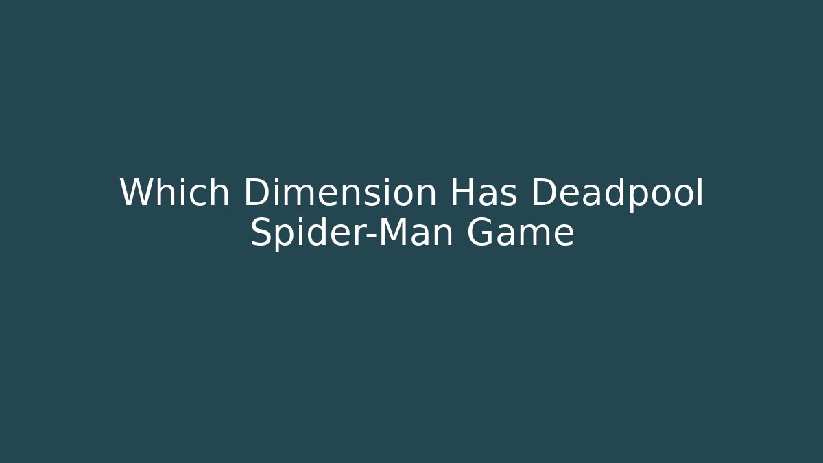 Which Dimension Has Deadpool Spider-Man Game