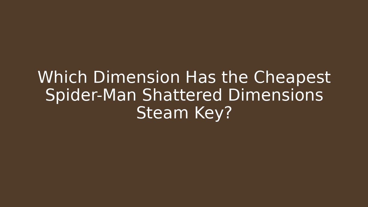 Which Dimension Has the Cheapest Spider-Man Shattered Dimensions Steam Key?