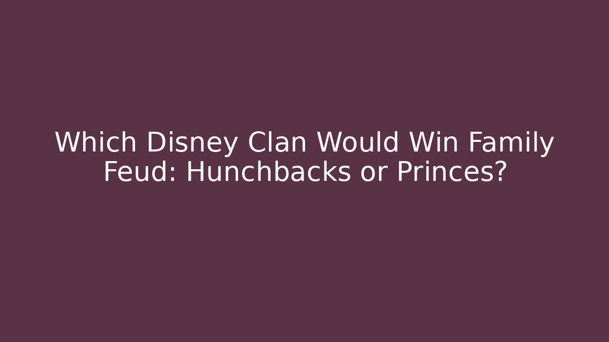 Which Disney Clan Would Win Family Feud: Hunchbacks or Princes? - Celivion
