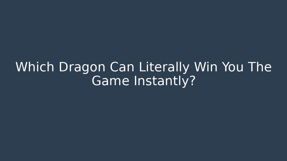 Which Dragon Can Literally Win You The Game Instantly?