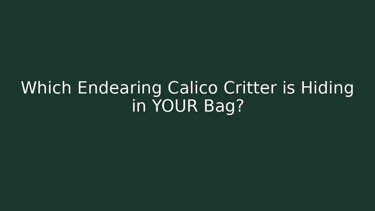 Which Endearing Calico Critter is Hiding in YOUR Bag?