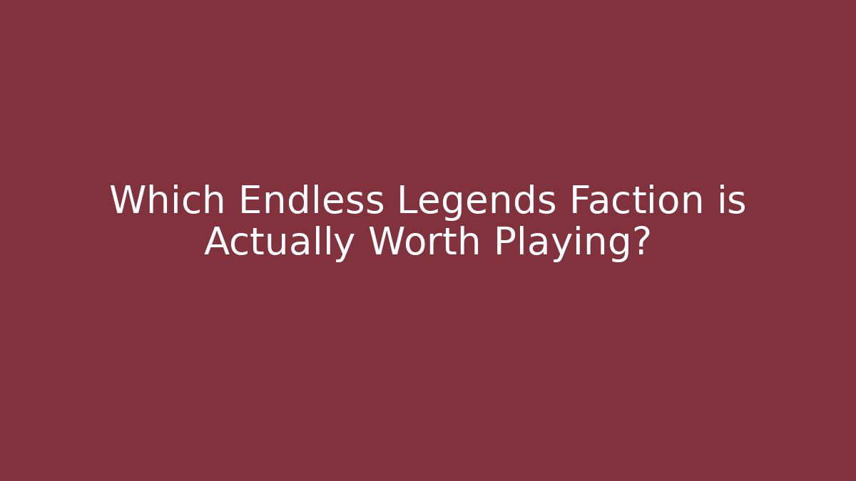 Which Endless Legends Faction is Actually Worth Playing? - Celivion
