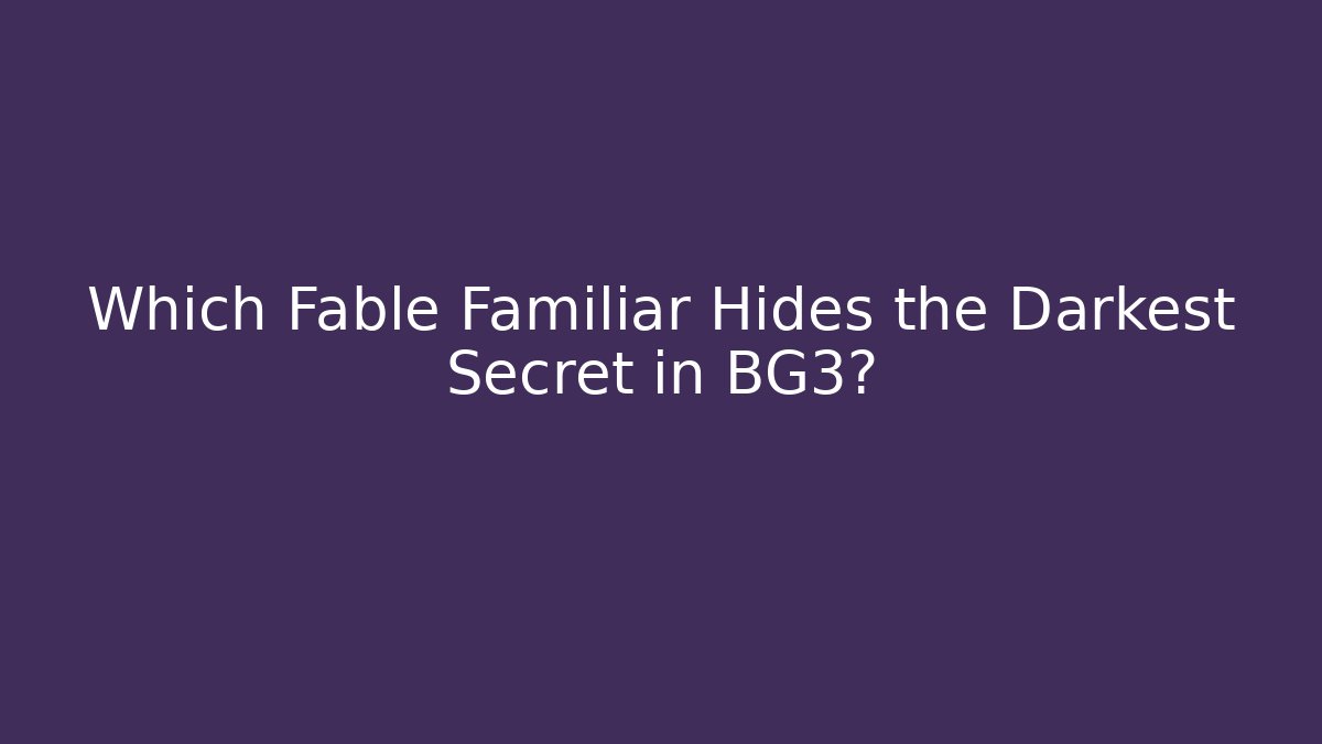 Which Fable Familiar Hides the Darkest Secret in BG3? - Celivion