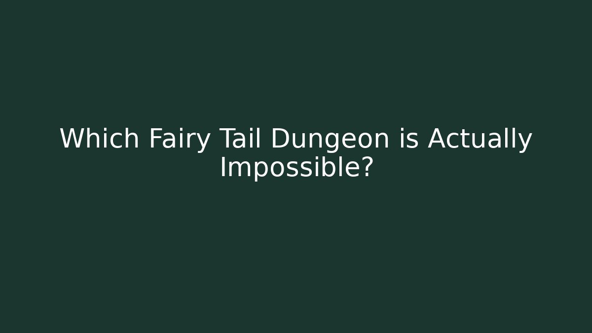 Which Fairy Tail Dungeon is Actually Impossible? - Celivion