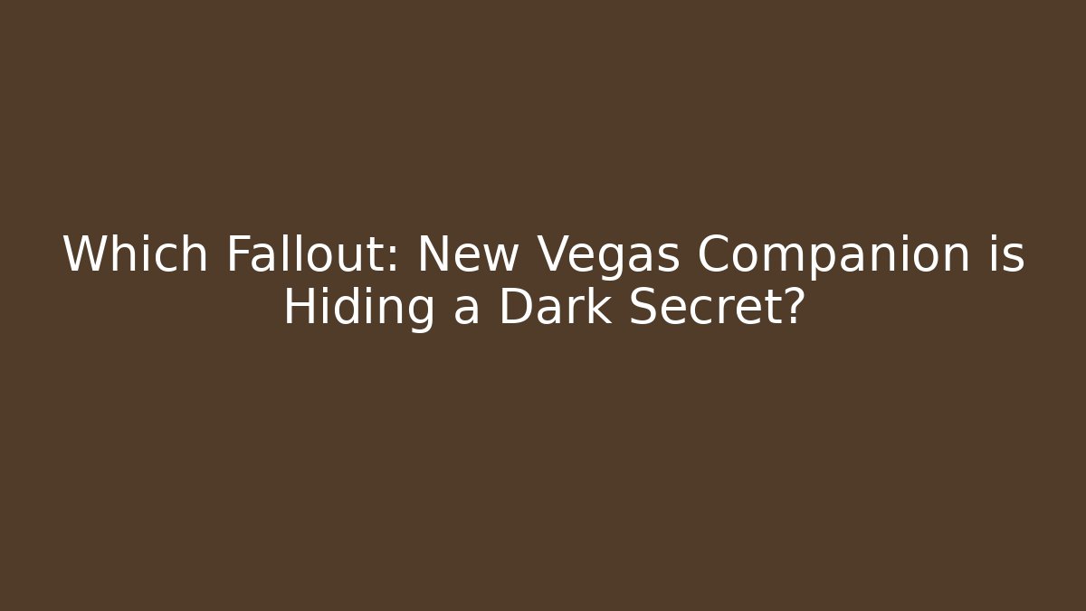 Which Fallout: New Vegas Companion is Hiding a Dark Secret?