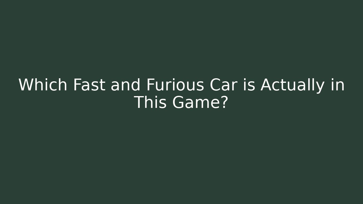 Which Fast and Furious Car is Actually in This Game?