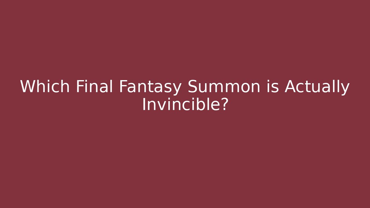 Which Final Fantasy Summon is Actually Invincible?