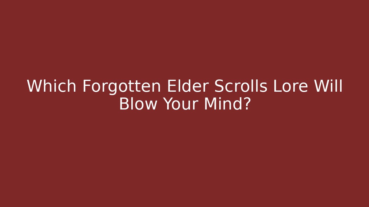 Which Forgotten Elder Scrolls Lore Will Blow Your Mind?