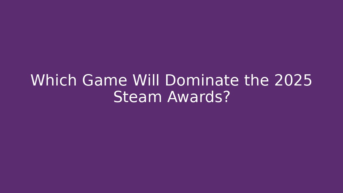 Which Game Will Dominate the 2025 Steam Awards?