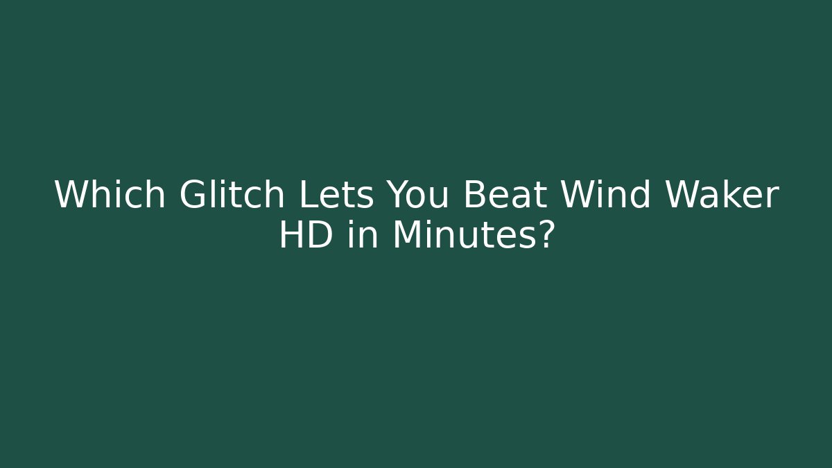Which Glitch Lets You Beat Wind Waker HD in Minutes?