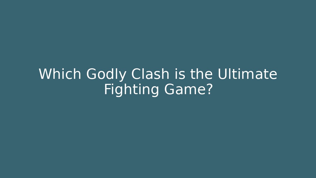 Which Godly Clash is the Ultimate Fighting Game?