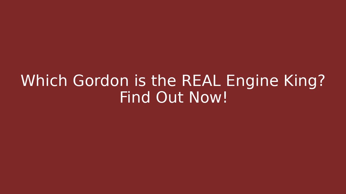 Which Gordon is the REAL Engine King? Find Out Now!